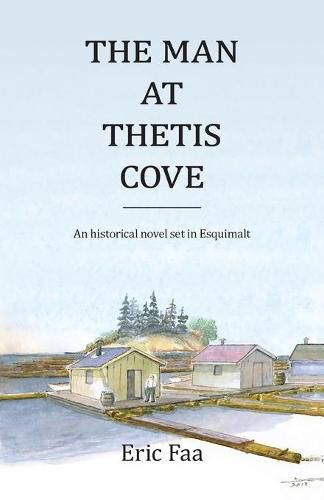 Cover image for The Man at Thetis Cove: An Historical Novel set in Esquimalt