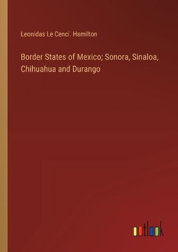 Cover image for Border States of Mexico; Sonora, Sinaloa, Chihuahua and Durango