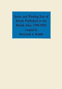 Cover image for Index and Finding List of Serials Published in the British Isles, 1789-1832