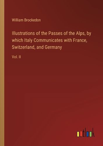 Cover image for Illustrations of the Passes of the Alps, by which Italy Communicates with France, Switzerland, and Germany