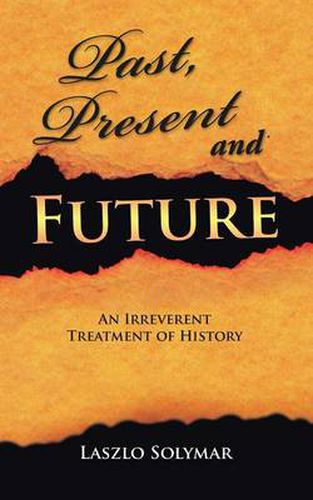 Cover image for Past, Present and Future: An Irreverent Treatment of History