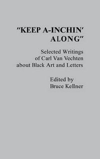 Cover image for Keep A-Inchin' Along: Selected Writings of Carl Van Vechten about Black Art and Letters