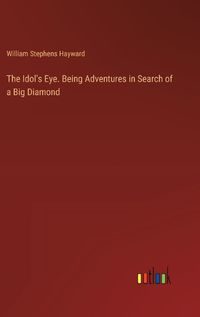 Cover image for The Idol's Eye. Being Adventures in Search of a Big Diamond