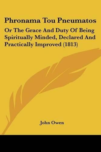 Cover image for Phronama Tou Pneumatos: Or the Grace and Duty of Being Spiritually Minded, Declared and Practically Improved (1813)