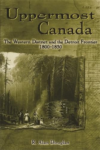 Cover image for Uppermost Canada: The Western District and the Detroit Frontier, 1800-1850