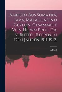 Cover image for Ameisen aus Sumatra, Java, Malacca und Ceylon. Gesammelt von Herrn Prof. Dr. v. Buttel-Reepen in den Jahren 1911-1912.