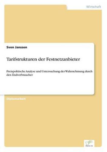 Cover image for Tarifstrukturen der Festnetzanbieter: Preispolitische Analyse und Untersuchung der Wahrnehmung durch den Endverbraucher