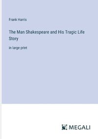 Cover image for The Man Shakespeare and His Tragic Life Story
