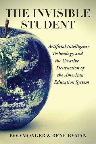 Cover image for The Invisible Student: Artificial Intelligence and the Creative Destruction of the American Education System