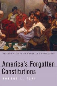 Cover image for America's Forgotten Constitutions: Defiant Visions of Power and Community