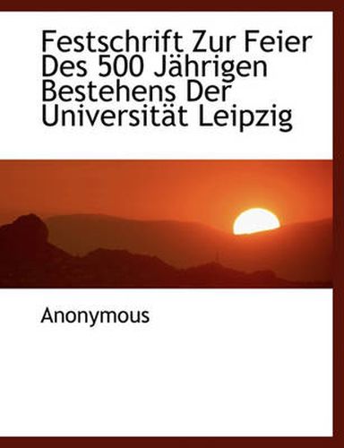 Cover image for Festschrift Zur Feier Des 500 J Hrigen Bestehens Der Universit T Leipzig