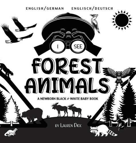 I See Forest Animals: Bilingual (English / German) (Englisch / Deutsch) A Newborn Black & White Baby Book (High-Contrast Design & Patterns) (Bear, Moose, Deer, Cougar, Wolf, Fox, Beaver, Skunk, Owl, Eagle, Woodpecker, Bat, and More!) (Engage Early