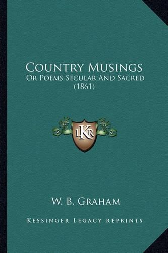 Cover image for Country Musings: Or Poems Secular and Sacred (1861)