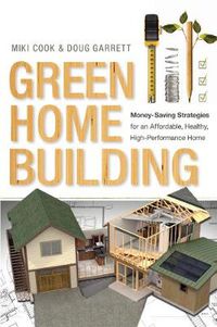 Cover image for Green Home Building: Money-Saving Strategies for an Affordable, Healthy, High-Performance Home