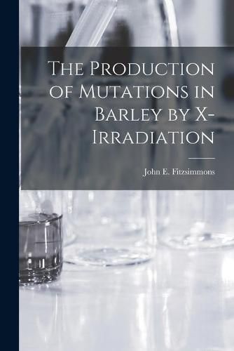 Cover image for The Production of Mutations in Barley by X-irradiation