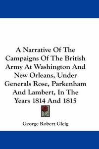 Cover image for A Narrative of the Campaigns of the British Army at Washington and New Orleans, Under Generals Rose, Parkenham and Lambert, in the Years 1814 and 1815