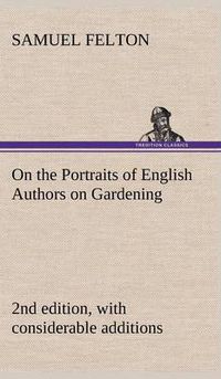 Cover image for On the Portraits of English Authors on Gardening, with Biographical Notices of Them, 2nd edition, with considerable additions