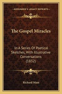 Cover image for The Gospel Miracles: In a Series of Poetical Sketches, with Illustrative Conversations (1832)