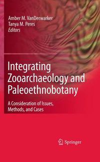 Cover image for Integrating Zooarchaeology and Paleoethnobotany: A Consideration of Issues, Methods, and Cases