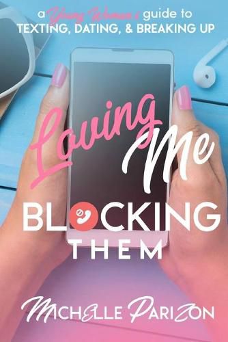 Cover image for Loving Me, Blocking Them: A Young Woman's Guide to Texting, Dating, and Breaking Up