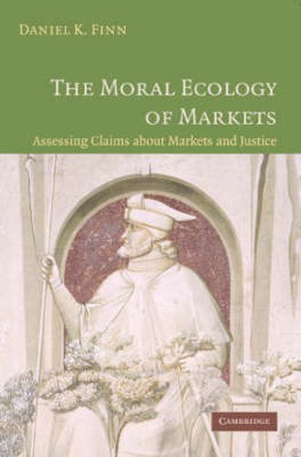 Cover image for The Moral Ecology of Markets: Assessing Claims about Markets and Justice