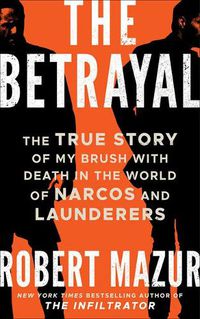 Cover image for The Betrayal: The True Story of My Brush with Death in the World of Narcos and Launderers