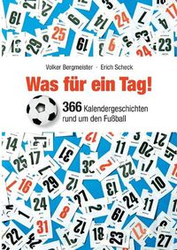 Cover image for Was fur ein Tag!: 366 Kalendergeschichten rund um den Fussball