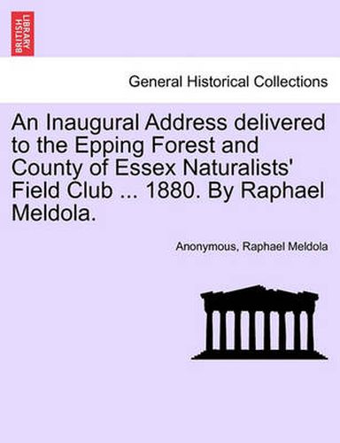 Cover image for An Inaugural Address Delivered to the Epping Forest and County of Essex Naturalists' Field Club ... 1880. by Raphael Meldola.