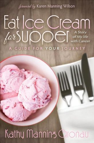 Cover image for Eat Ice Cream for Supper: A Story of My Life with Cancer: A Guide for Your Journey