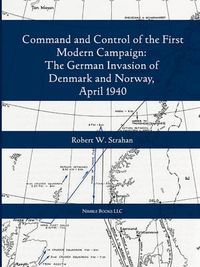 Cover image for Command and Control of the First Modern Joint Campaign: The German Invasion of Denmark and Norway, April 1940