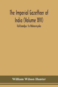 Cover image for The Imperial gazetteer of India (Volume XVI) Kotchandpur to Mahavinyaka