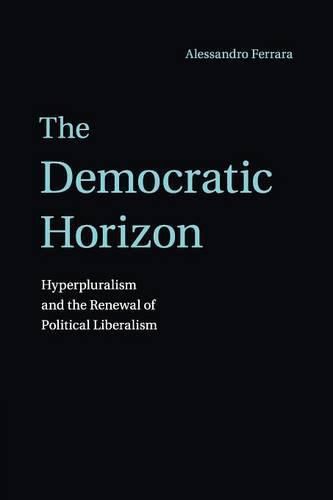 Cover image for The Democratic Horizon: Hyperpluralism and the Renewal of Political Liberalism