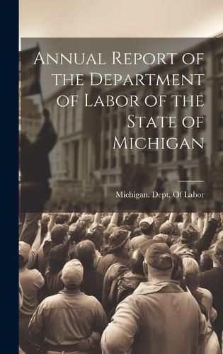 Cover image for Annual Report of the Department of Labor of the State of Michigan