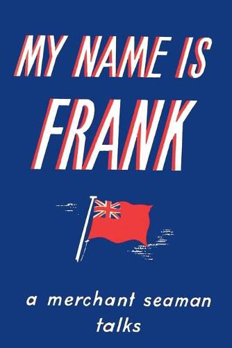 Cover image for My Name is Frank: A merchant seaman talks