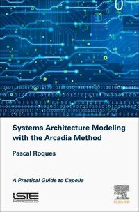 Cover image for Systems Architecture Modeling with the Arcadia Method: A Practical Guide to Capella