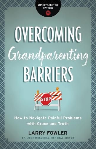 Cover image for Overcoming Grandparenting Barriers: How to Navigate Painful Problems with Grace and Truth