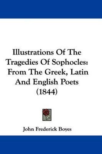 Cover image for Illustrations Of The Tragedies Of Sophocles: From The Greek, Latin And English Poets (1844)
