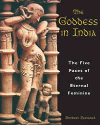 Cover image for The Goddess in India: The Five Faces of the Eternal Feminine