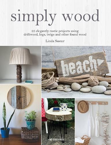 Cover image for Simply Wood: 22 Elegantly Rustic Projects Using Driftwood, Logs, Twigs and Other Found Wood