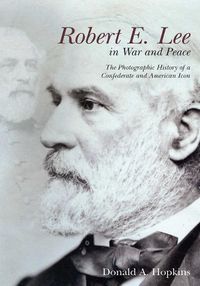 Cover image for Robert E. Lee in War and Peace: The Photographic History of a Confederate and American Icon