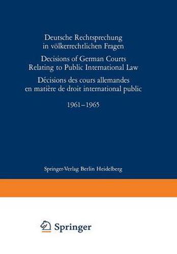 Cover image for Deutsche Rechtsprechung in voelkerrechtlichen Fragen / Decisions of German Courts Relating to Public International Law / Decision des cours allemandes en matiere de droit international public 1961-1965