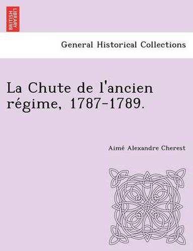 Cover image for La Chute de L'Ancien Re Gime, 1787-1789.