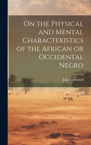 Cover image for On the Physical and Mental Characteristics of the African or Occidental Negro
