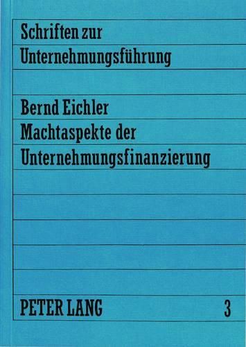 Cover image for Machtaspekte Der Unternehmungsfinanzierung: Eine Machttheoretische Analyse Der Finanzierungsmoeglichkeiten Verschiedener Rechtsformen Der Unternehmung Zur Beruecksichtigung Von Machtaspekten Bei Der Finanzierungsentscheidung