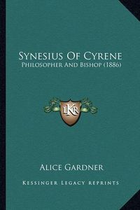 Cover image for Synesius of Cyrene Synesius of Cyrene: Philosopher and Bishop (1886) Philosopher and Bishop (1886)