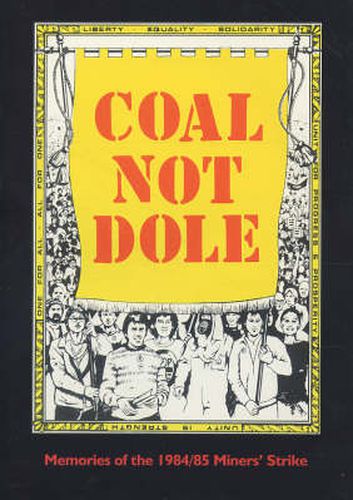 Cover image for Coal Not Dole: Memories of the 1984/85 Miners' Strike