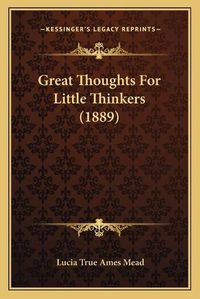 Cover image for Great Thoughts for Little Thinkers (1889)