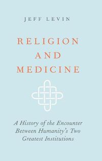 Cover image for Religion and Medicine: A History of the Encounter Between Humanity's Two Greatest Institutions