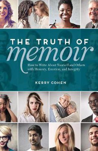 Cover image for The Truth of Memoir: How to Write about Yourself and Others with Honesty, Emotion, and Integrity