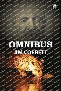 Cover image for Jim Corbett Omnibus: Man Eaters of Kumaon; The Man-Eating Leopard of Rudraprayag & My India